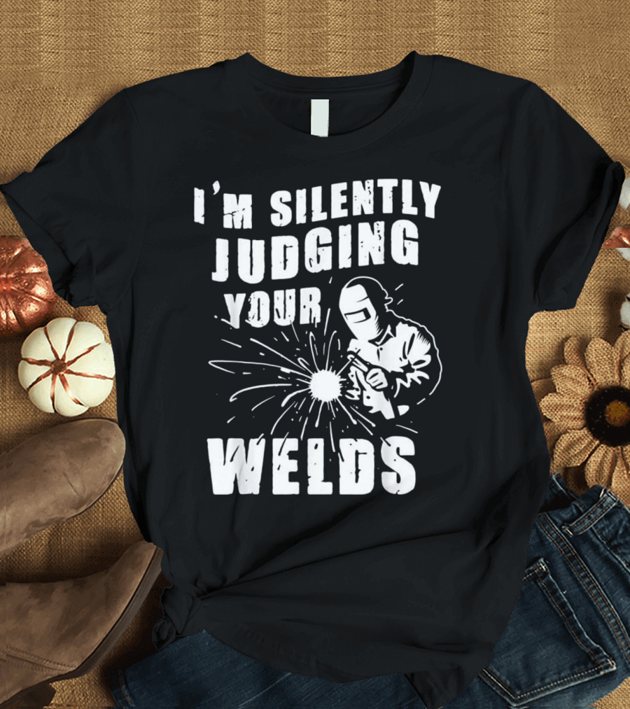 I'm Silently Judging Your Welds T-Shirt