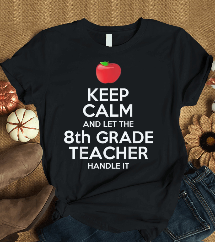 Keep Calm And Let The 8th Grade Teacher Handle It Apple T-Shirt