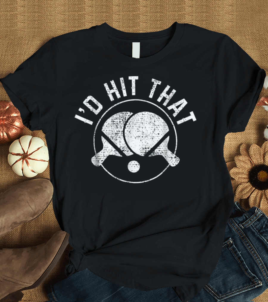 I'd Hit That Ping Pong Saying Table Tennis T-Shirt
