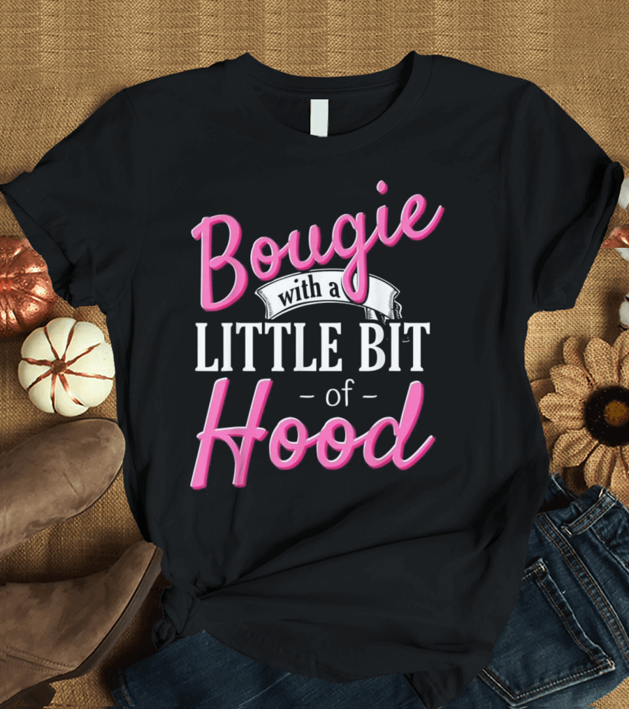 Bougie With a Little Bit of Hood Black Girl Magic T-Shirt
