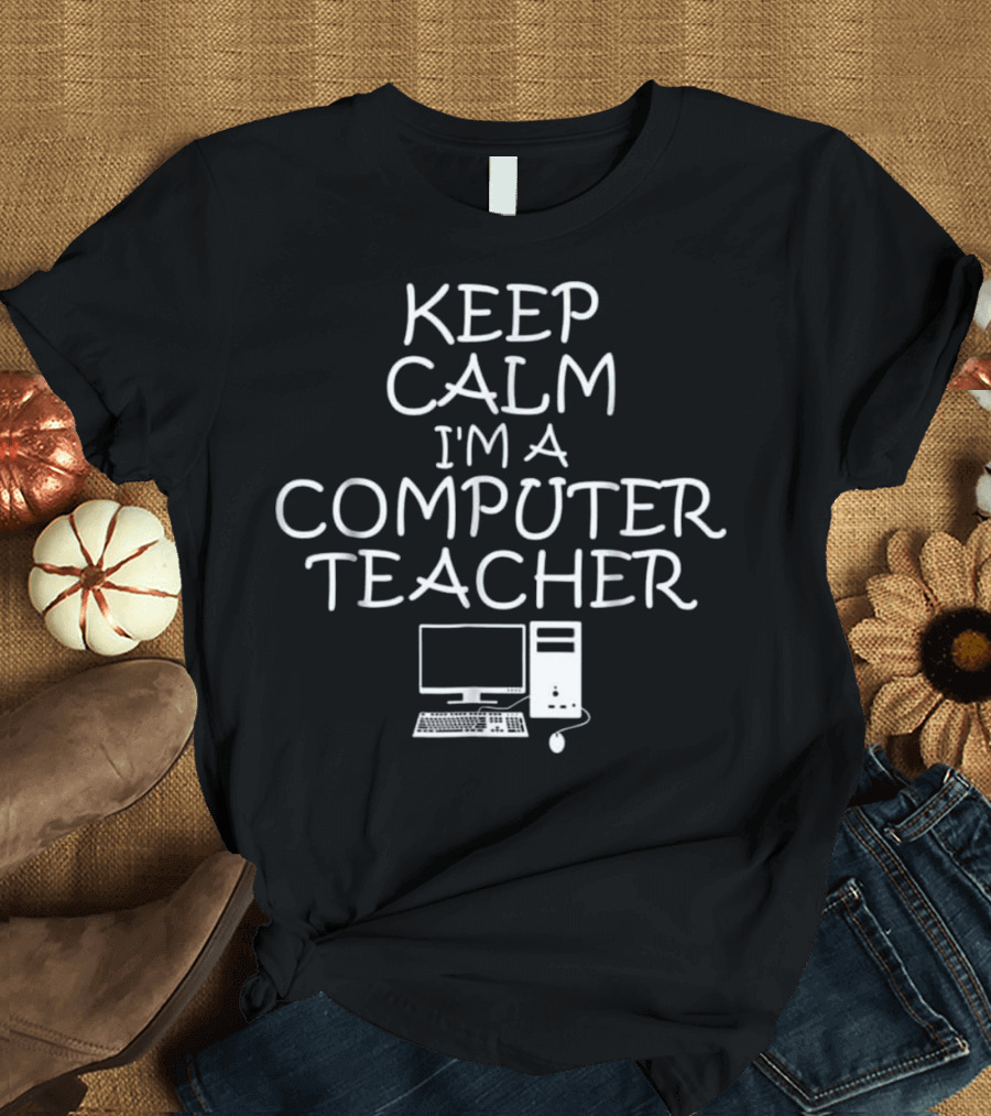 Keep Calm I'm a Computer Teacher T-Shirt