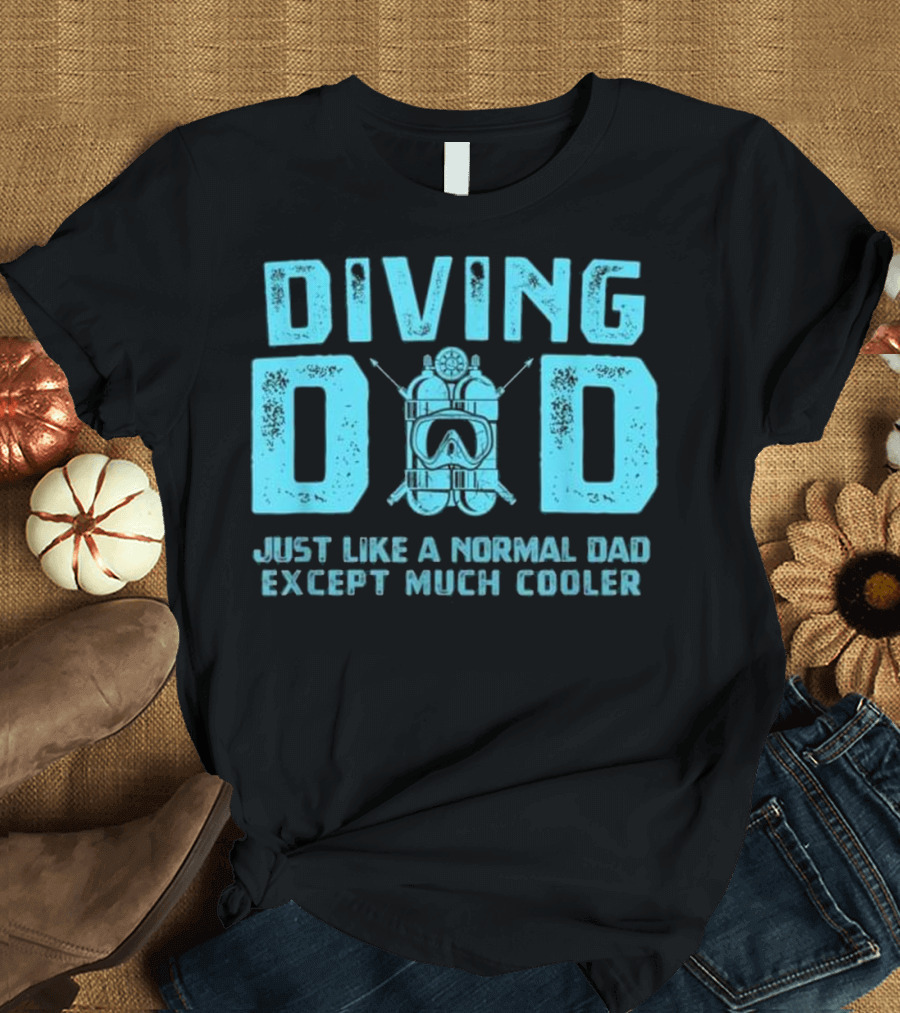 Diving Dad Just Like a Normal Dad Except Much Cooler Dive Mask Scuba Diving T-Shirt