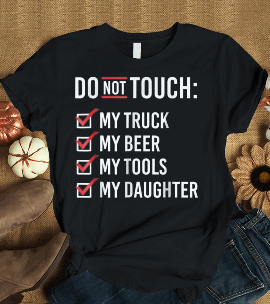 DO NOT TOUCH My Truck My Beer My Tools My Daughter T-Shirt