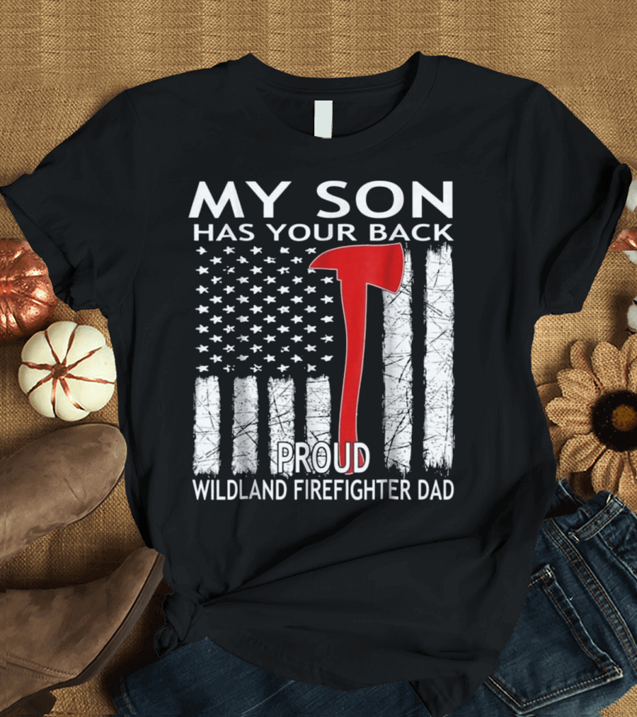 MY SON HAS YOUR BACK PROUD WILDLAND FIREFIGHTER DAD T-Shirt