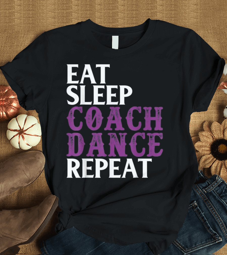 Eat Sleep Coach Dance Repeat Dance Coach Text T-Shirt