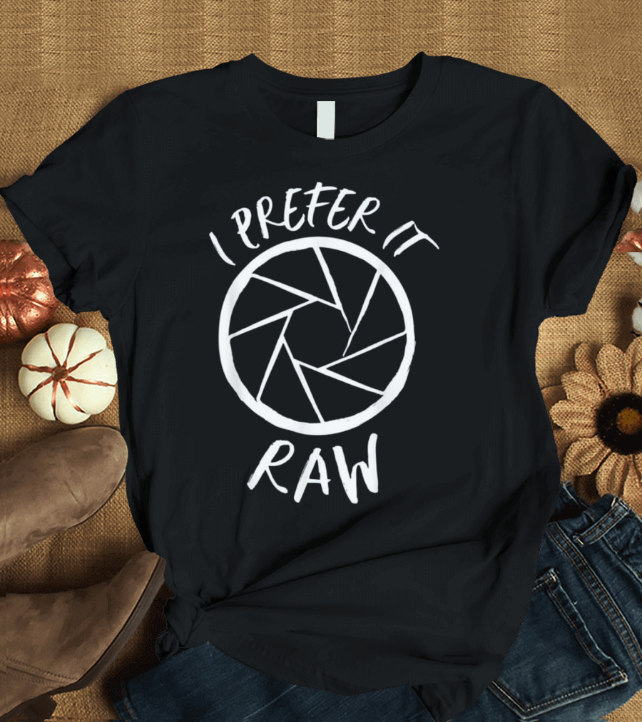 I Prefer It Raw Camera Lens Photographer Humor T-Shirt