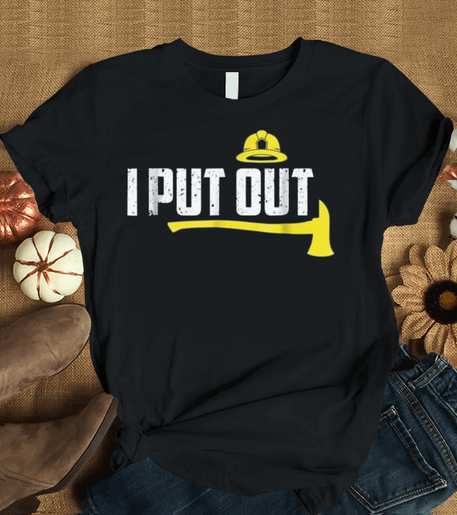 I Put Out Firefighter Funny Gift Tee with Helmet and Axe T-Shirt