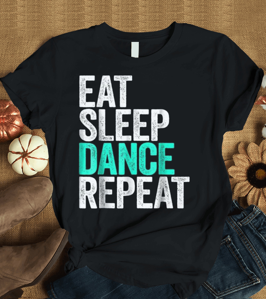 Eat Sleep Dance Repeat Dancer Lifestyle Routine T-Shirt