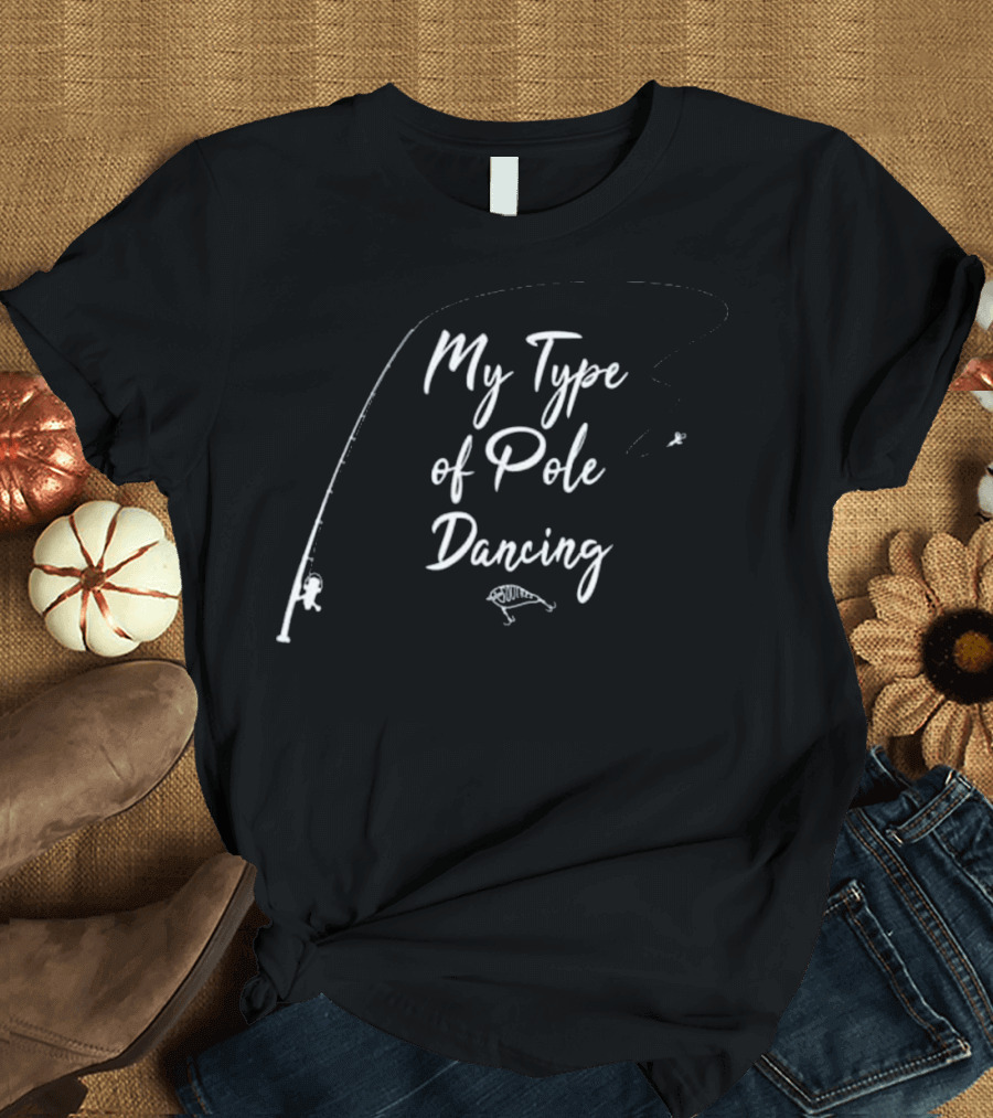 My Type of Pole Dancing Fishing Humor with Fishing Rod and Fish Outline T-Shirt