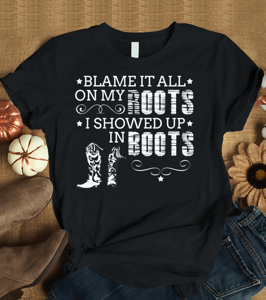 Blame It All On My Roots I Showed Up In Boots with Cowboy Boot T-Shirt