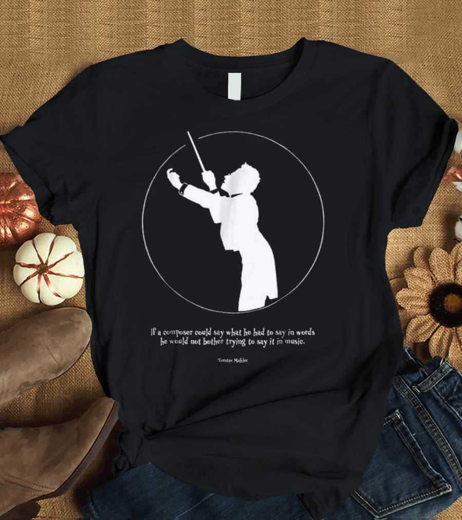 Gustav Mahler Conductor Silhouette Quote on Music and Words T-Shirt