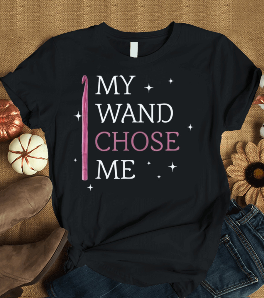 My Wand Chose Me Crochet Yarn Funny Crochet Hook Wizardry T-Shirt