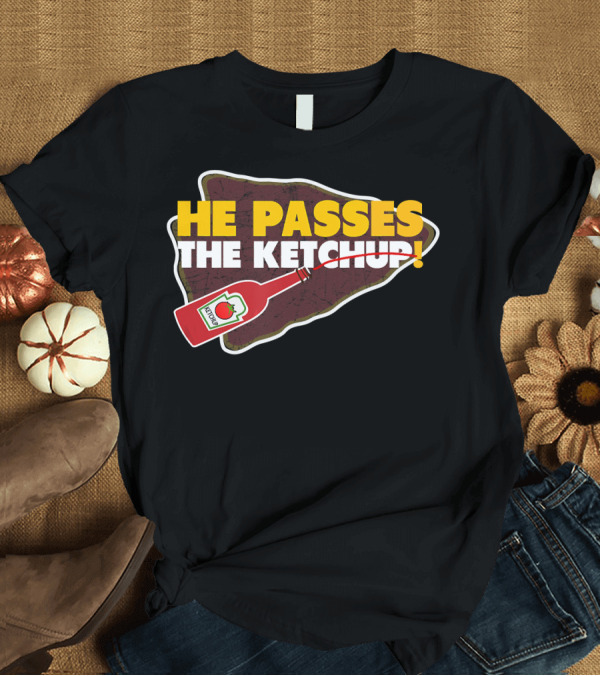 T-Shirt: He Passes the Ketchup KC Sports Football Fan Kansas Ci T-Shirt He Passes the Ketchup KC Sports Football Fan Kansas Ci T-Shirt