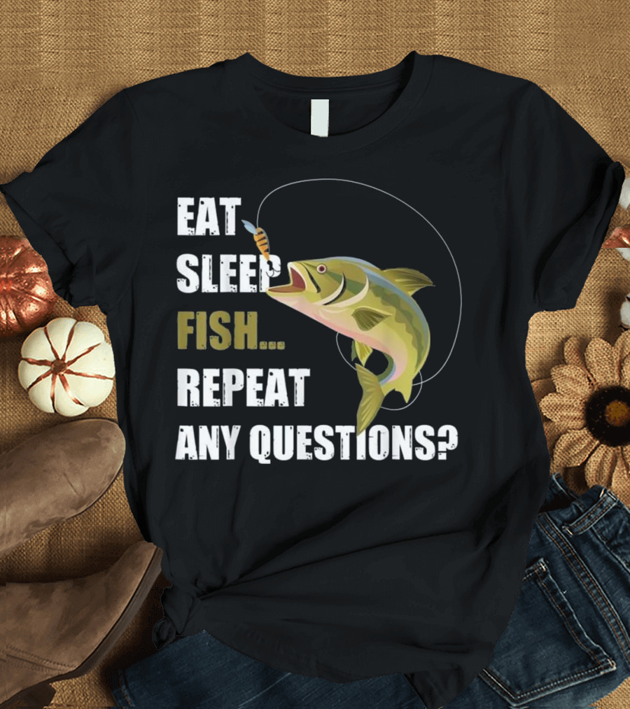Eat Sleep Fish Repeat Any Questions? T-Shirt