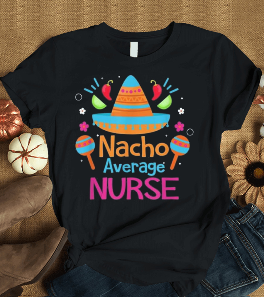 Nacho Average Nurse Sombrero Maracas Peppers Mexican Nurse RN T-Shirt