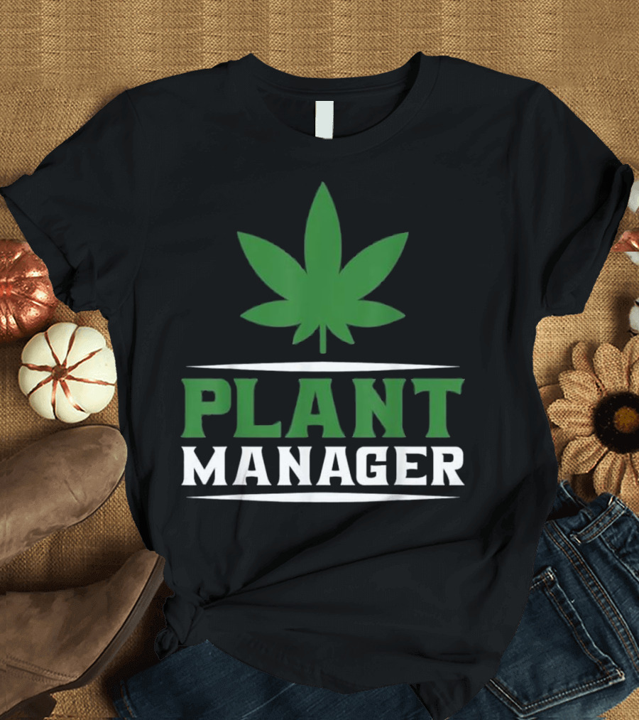 Plant Manager Marijuana Cannabis 420 Pot Leaf T-Shirt