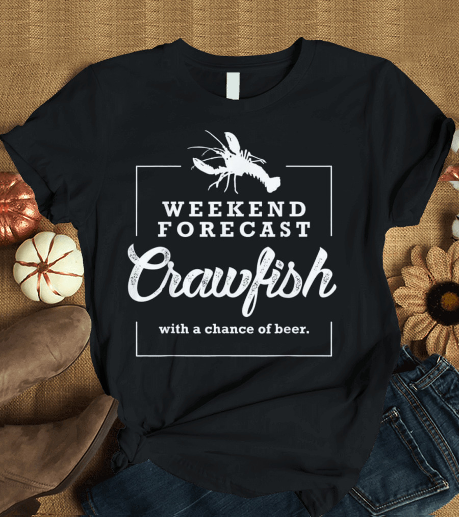 Weekend Forecast Crawfish with a Chance of Beer Cajun Boil T-Shirt
