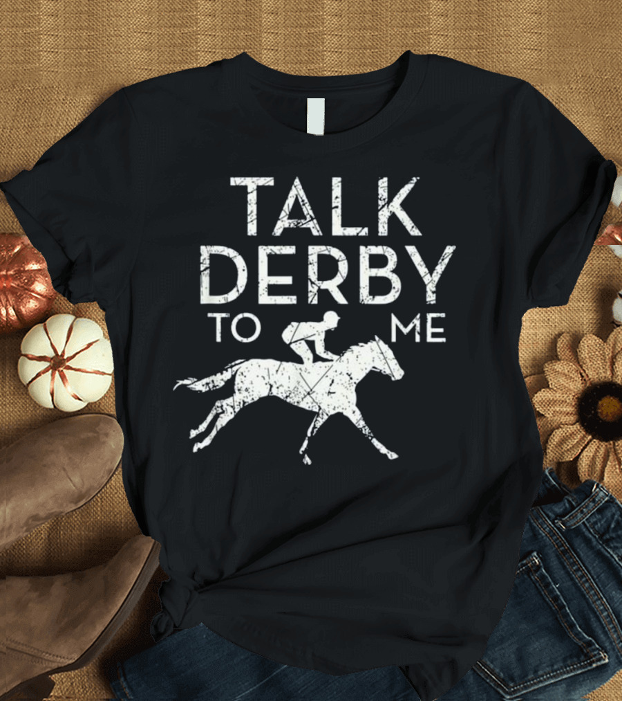 Talk Derby to Me Funny Horse Racing Derby Race Owner Lov T-Shirt