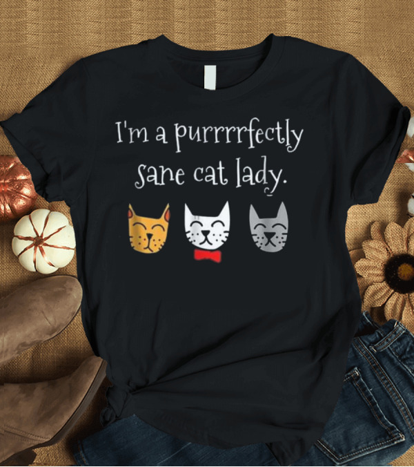 T-Shirt: I'm a Purrrrfectly Sane Cat Lady with Three Cat Faces and Bow Tie T-Shirt I'm a Purrrrfectly Sane Cat Lady with Three Cat Faces and Bow Tie T-Shirt