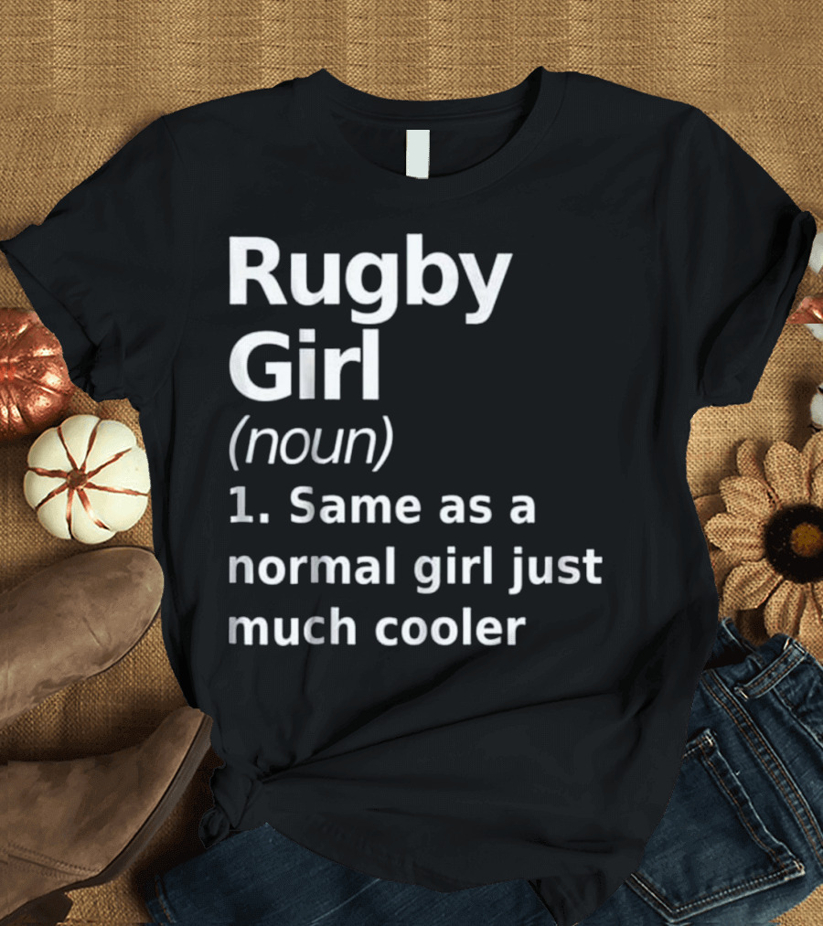 Rugby Girl Noun Same as a Normal Girl Just Much Cooler T-Shirt