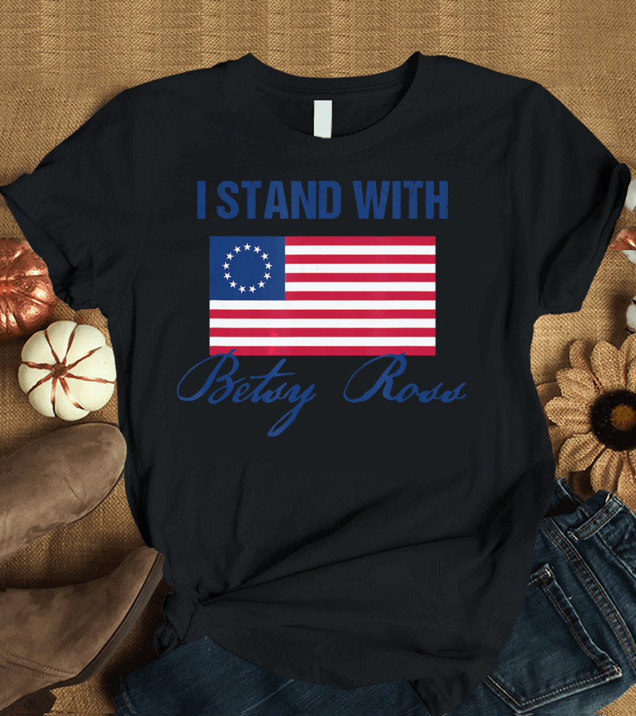 I Stand With Betsy Ross Flag 13 Star American Revolution T-Shirt