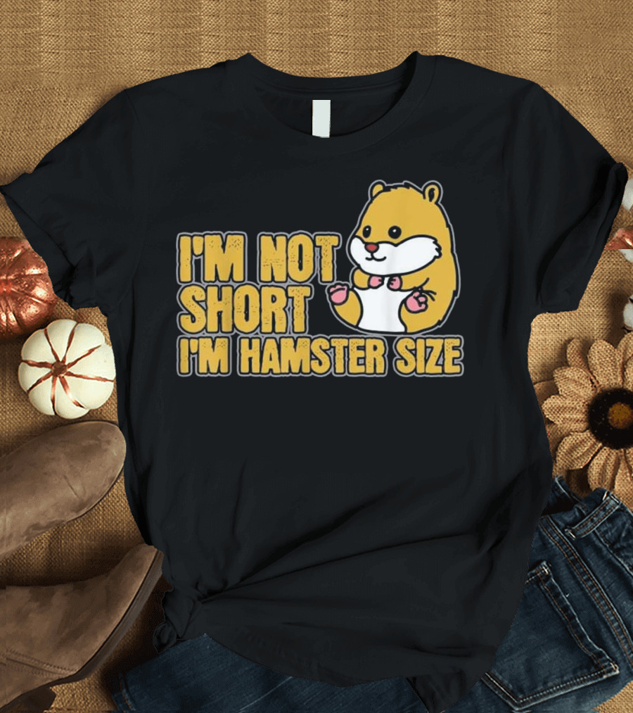 I'm Not Short I'm Hamster Size Funny Hammy T-Shirt