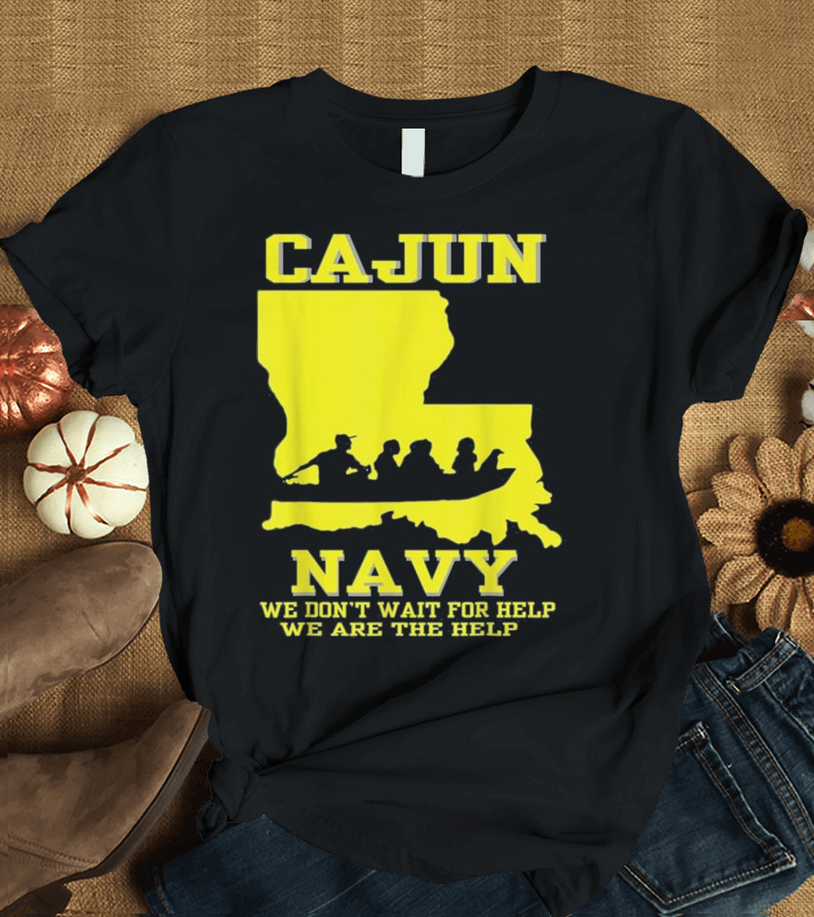 CAJUN NAVY We Don't Wait for Help We Are the Help Louisiana Search and Rescue T-Shirt