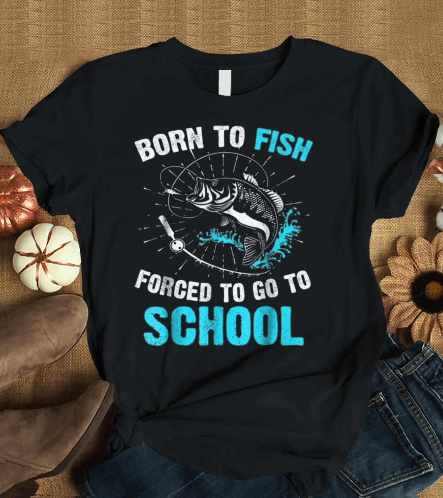 Born To Fish Forced To Go To School Bass Fishing Enthusiast Youth Humor T-Shirt
