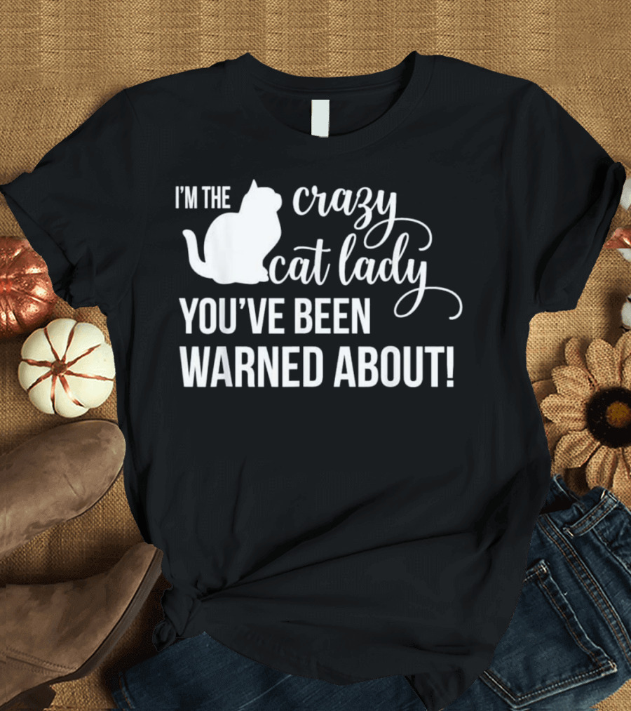 I'm The Crazy Cat Lady You've Been Warned About T-Shirt