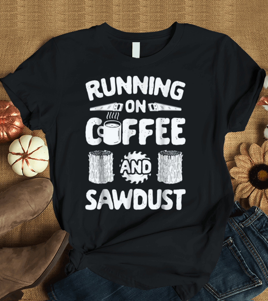 Running on Coffee and Sawdust Mug Saw Blades Logs T-Shirt