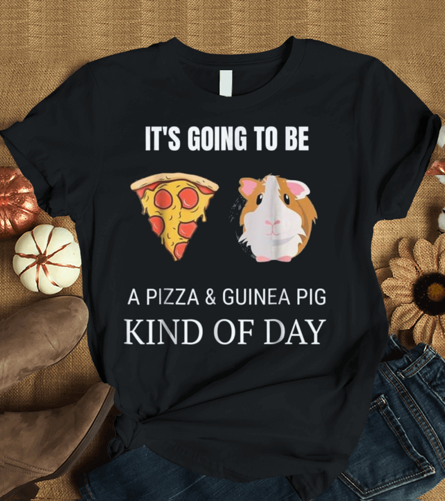 It's Going to Be a Pizza and Guinea Pig Kind of Day T-Shirt