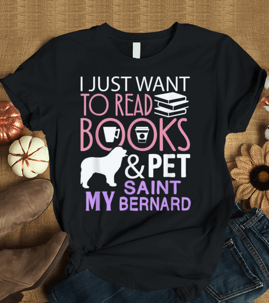I Just Want to Read Books and Pet My Saint Bernard T-Shirt