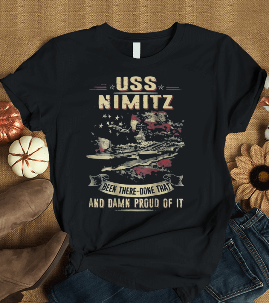 USS Nimitz CVN-68 Been There Done That And Damn Proud Of It Patriot T-Shirt