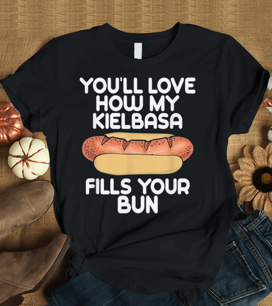 YOU'LL LOVE HOW MY POLSKA KIELBASA FILLS YOUR BUN POLISH SAUSAGE FOOD HUM T-Shirt