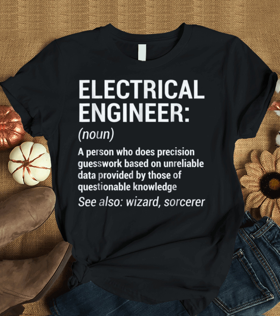 ELECTRICAL ENGINEER: Precision Guesswork Unreliable Data Questionable Knowledge Wizard Sorcerer T-Shirt