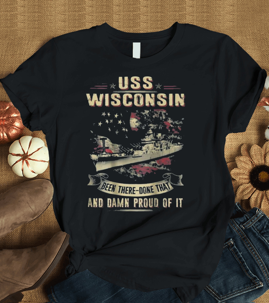 USS Wisconsin Been There Done That and Damn Proud of It T-Shirt