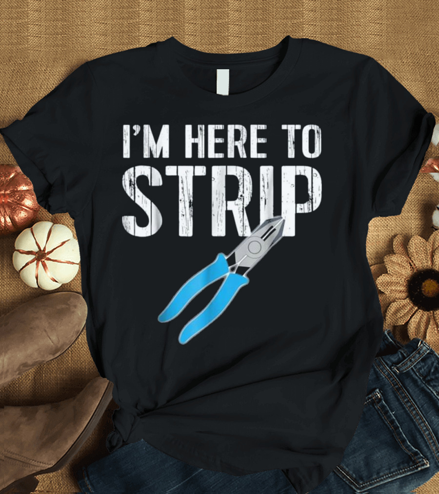 I'm Here to Strip Electrician Gift Electrical Engineer T-Shirt