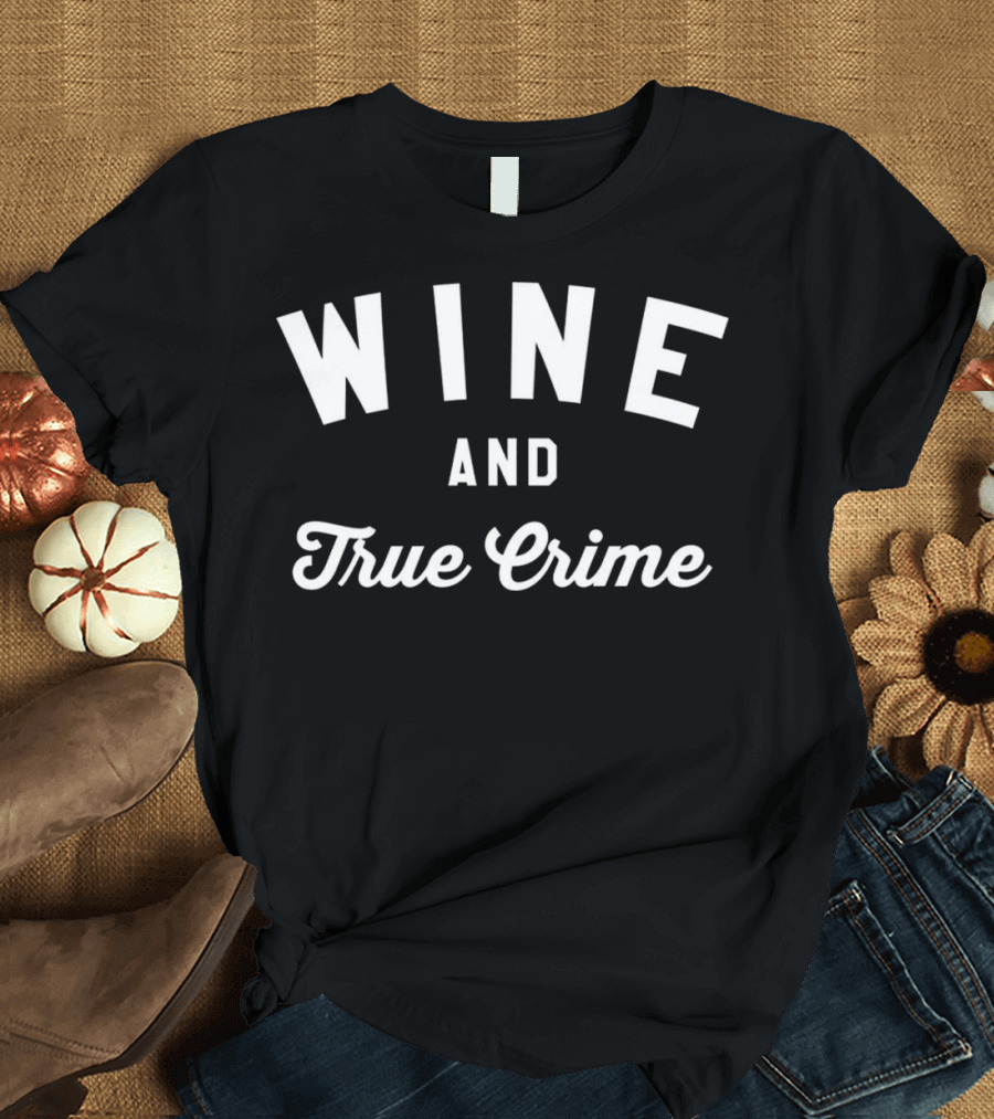 Wine And True Crime - Premium Soft Murderin T-Shirt