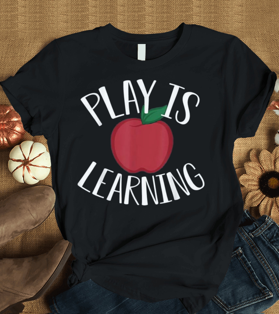 Play Is Learning Apple Preschool Teacher Gifts Appreciation T-Shirt