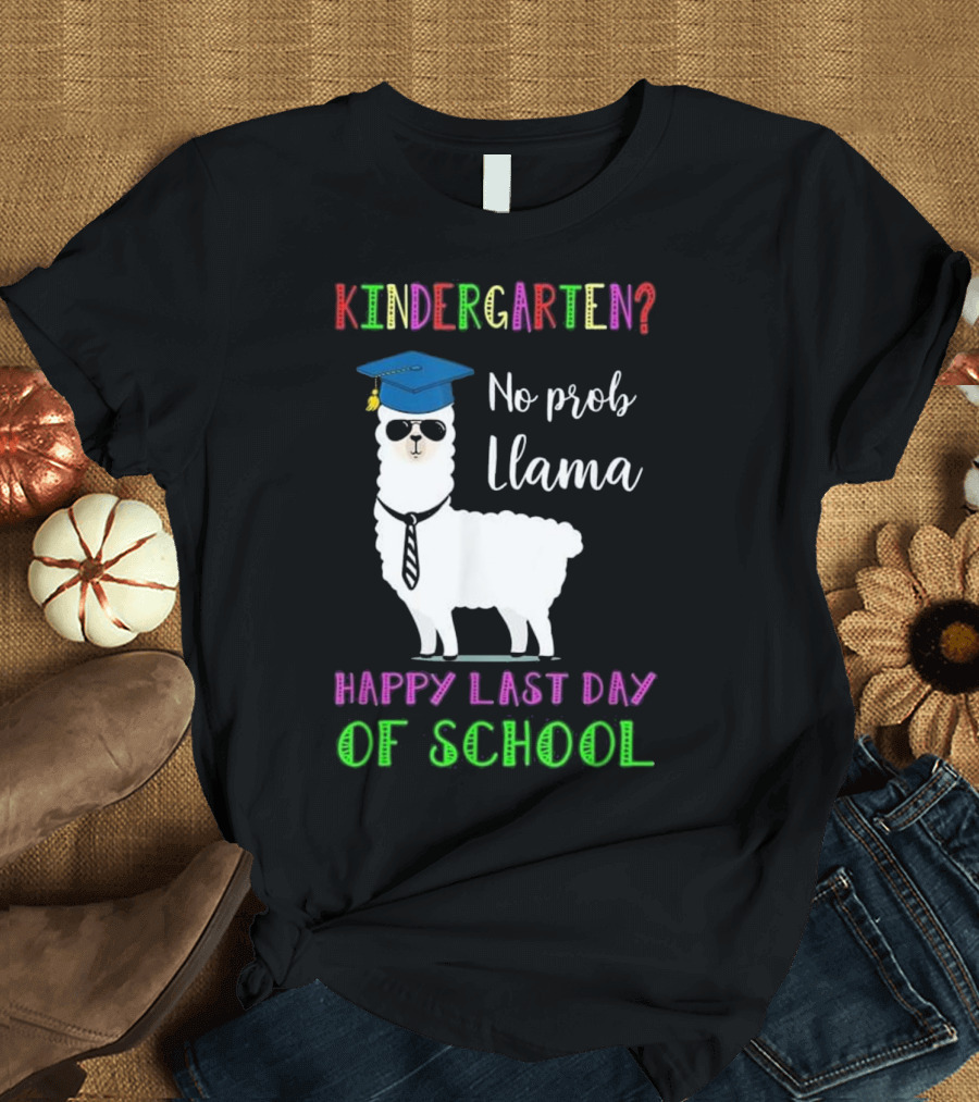 KINDERGARTEN NO PROB LLAMA HAPPY LAST DAY OF SCHOOL T-Shirt