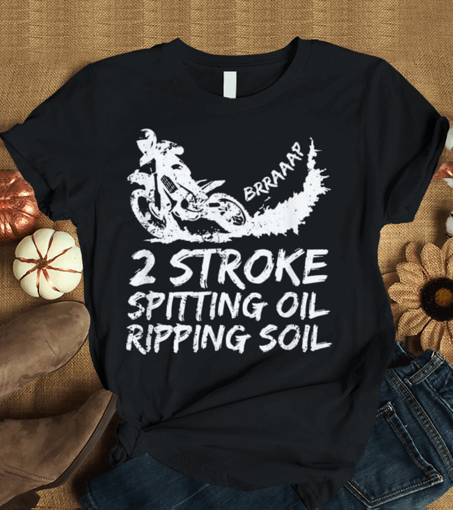 2 Stroke Spitting Oil Ripping Soil Braaap Motocross T-Shirt
