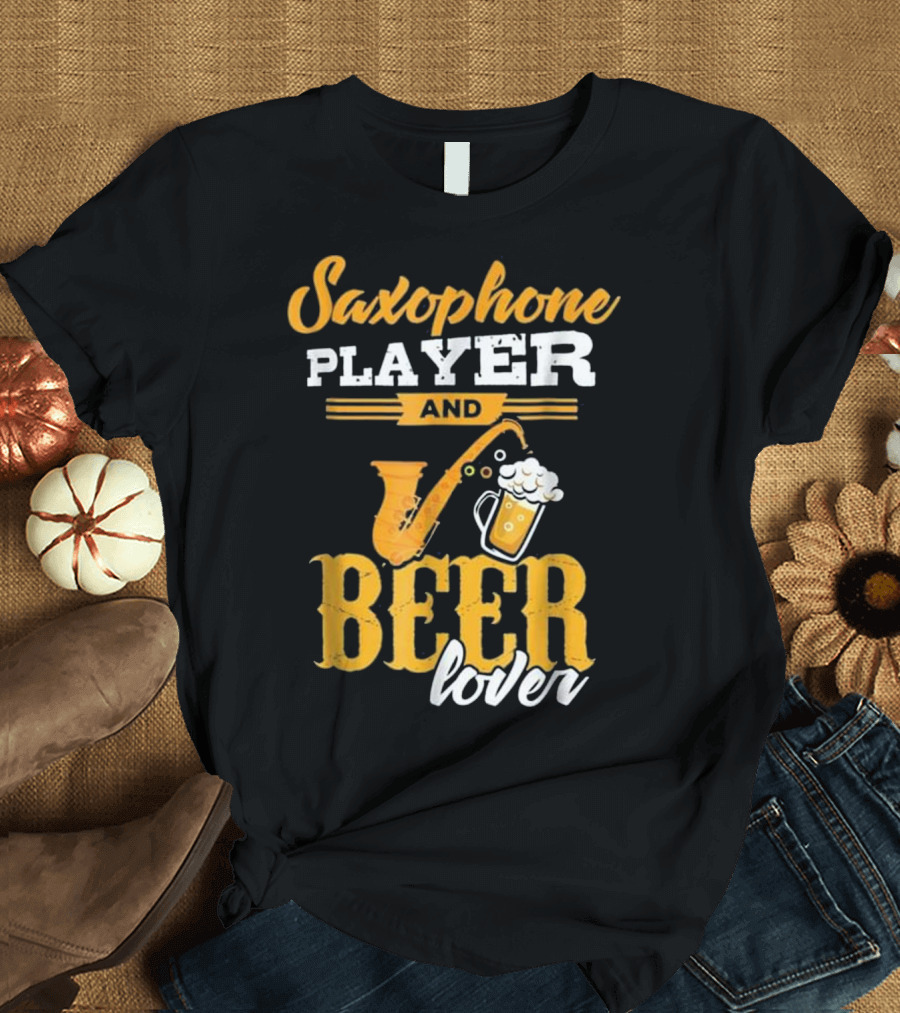 Saxophone Player and Beer Lover T-Shirt
