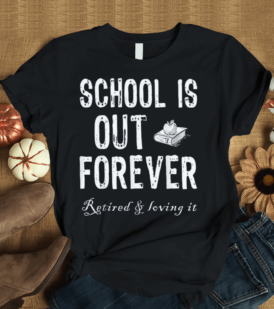 School Is Out Forever Retired and Loving It Apple Book T-Shirt