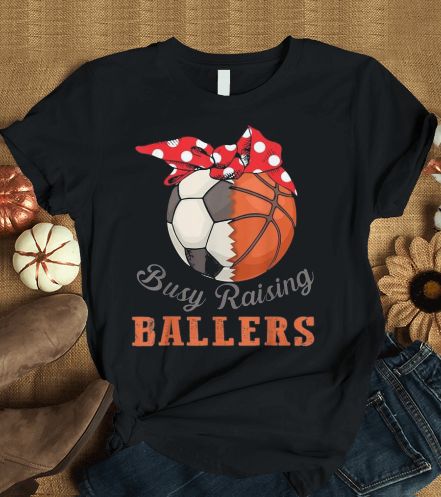Busy Raising Ballers Soccer And Basketball T-Shirt