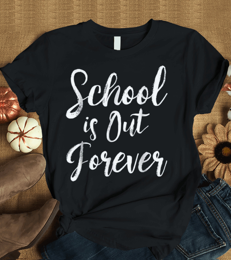 School Is Out Forever Teacher Retirement T-Shirt