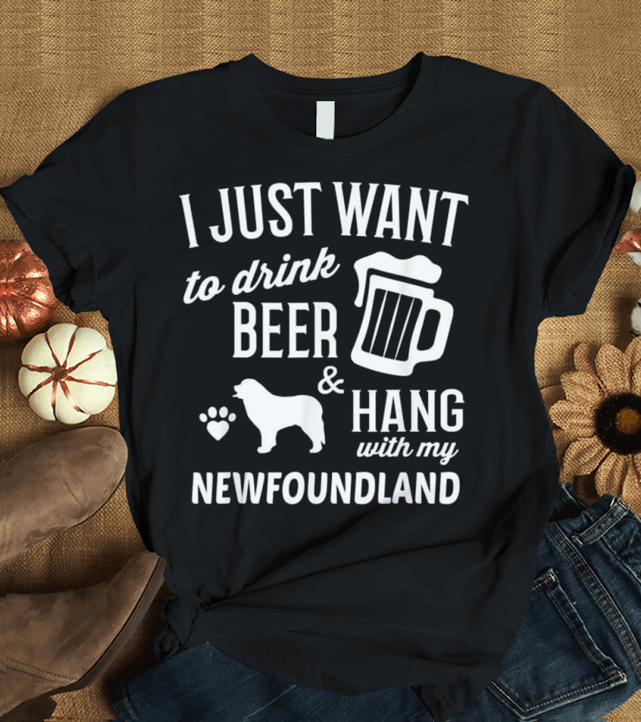 I Just Want to Drink Beer and Hang with My Newfoundland T-Shirt