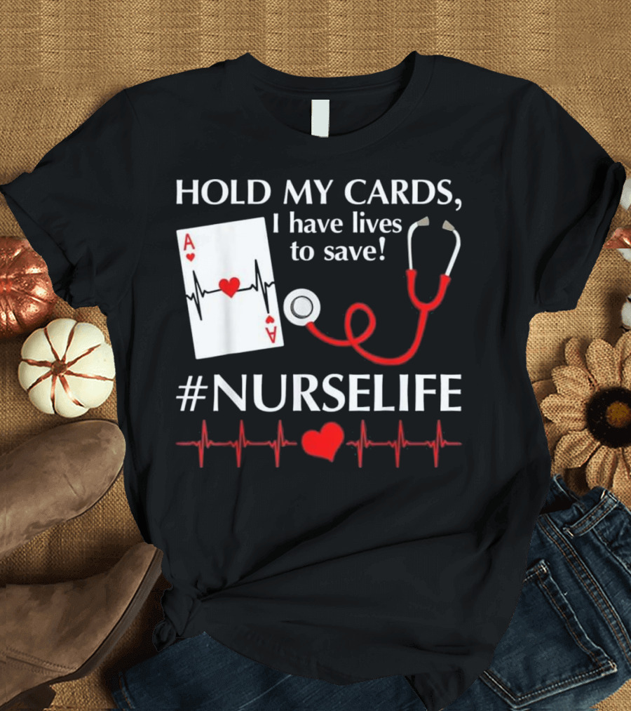 Hold My Cards I Have Lives to Save Nurse Life Playing Cards Stethoscope Heartbeat T-Shirt
