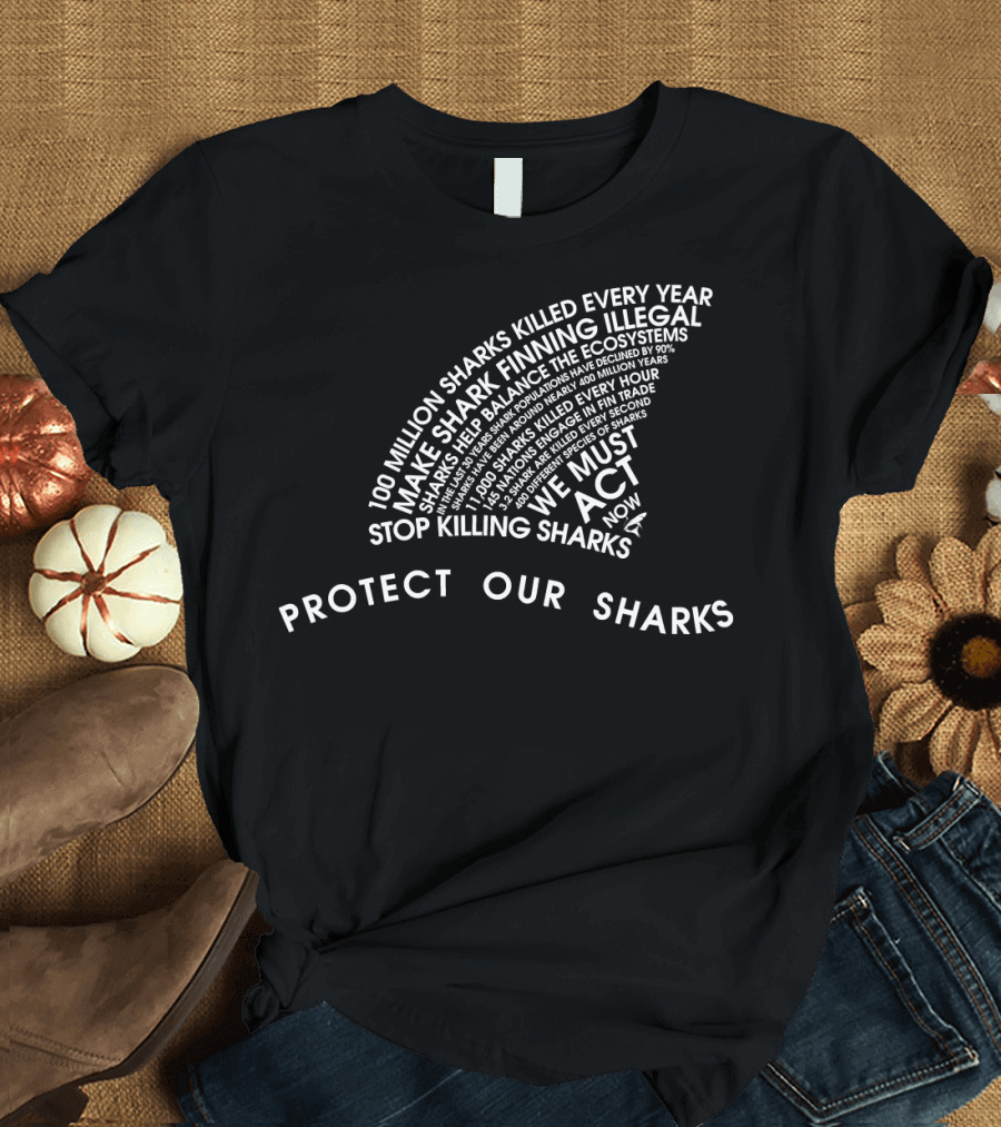 Protect Our Sharks Stop Killing 100 Million Sharks Make Shark Finning Illegal T-Shirt