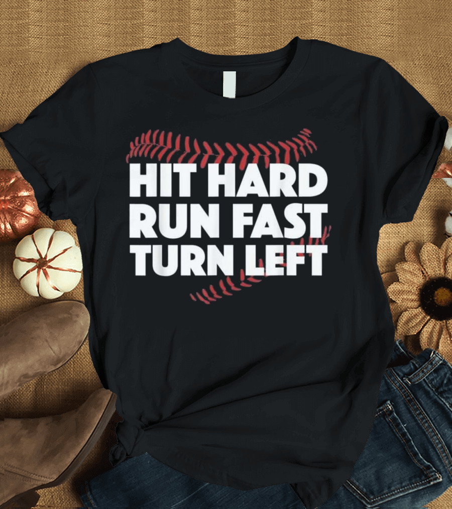 Hit Hard Run Fast Turn Left Baseball Fu T-Shirt