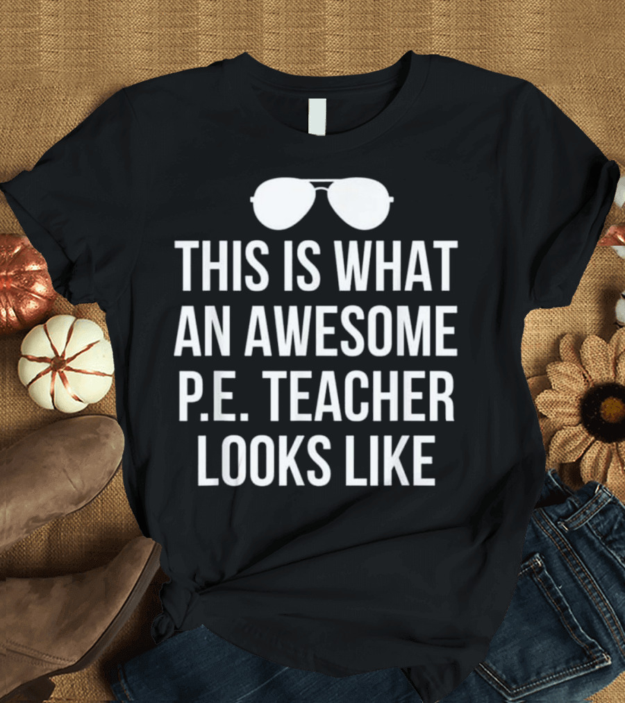 This Is What An Awesome P.E. Teacher Looks Like Sunglasses T-Shirt